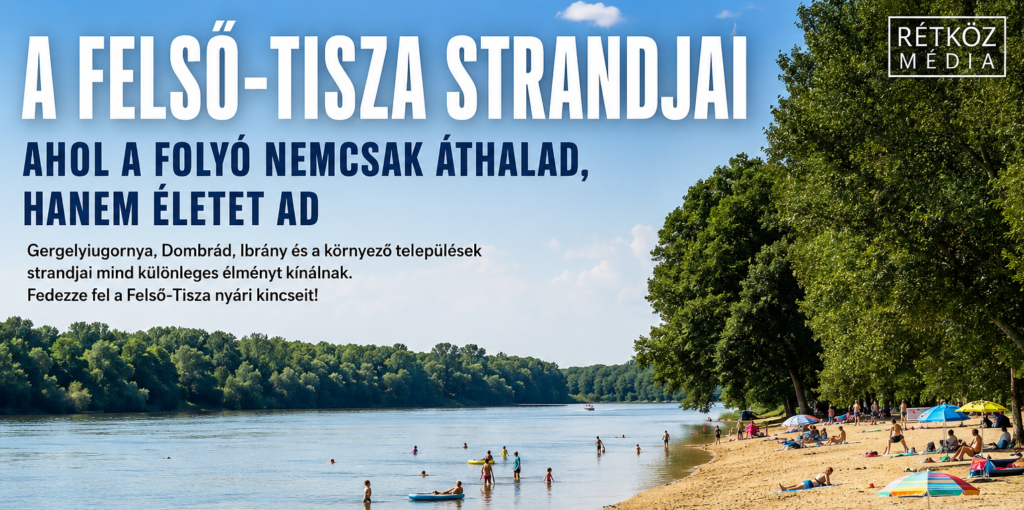 A Felső-Tisza strandjai – ahol a folyó nemcsak áthalad, hanem életet ad